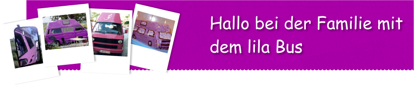 Hallo bei der Familie mit dem lila Bus